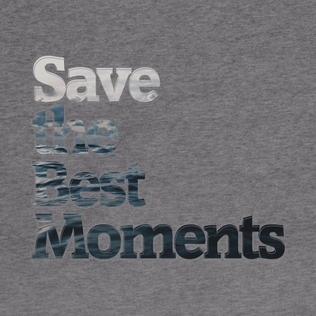 Save the Best Moments by afternoontees